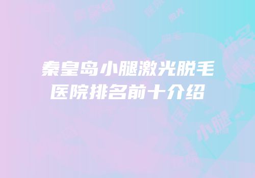 秦皇岛小腿激光脱毛医院排名前十介绍