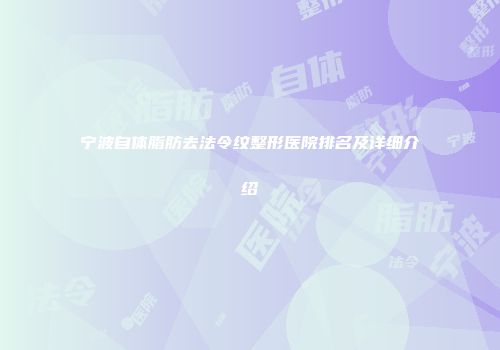 宁波自体脂肪去法令纹整形医院排名及详细介绍