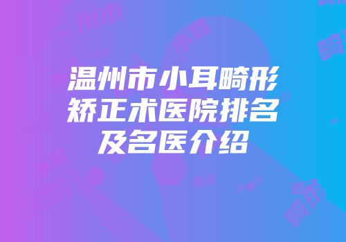 温州市小耳畸形矫正术医院排名及名医介绍