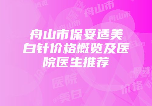 舟山市保妥适美白针价格概览及医院医生推荐