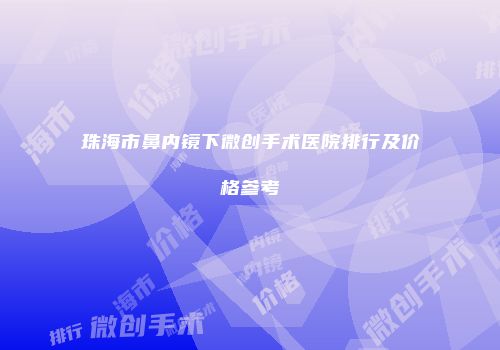 珠海市鼻内镜下微创手术医院排行及价格参考