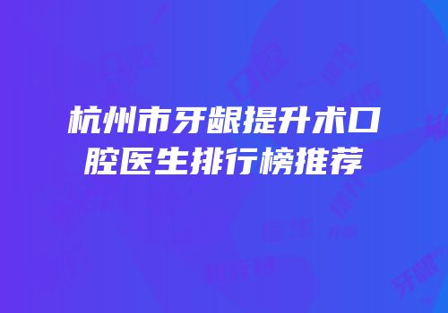 杭州市牙龈提升术口腔医生排行榜推荐