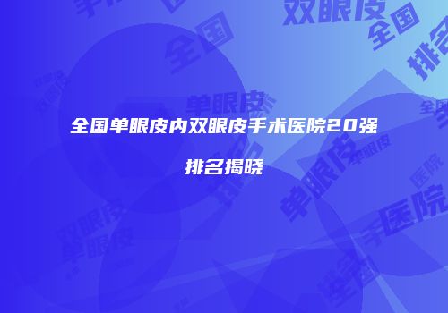 全国单眼皮内双眼皮手术医院20强排名揭晓
