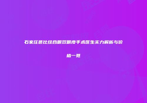 石家庄芭比综合眼双眼皮手术医生实力解析与价格一览