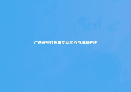 广西瘦脸针医生专业能力与注意事项