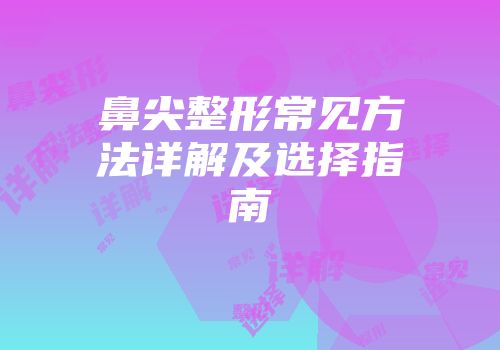 鼻尖整形常见方法详解及选择指南