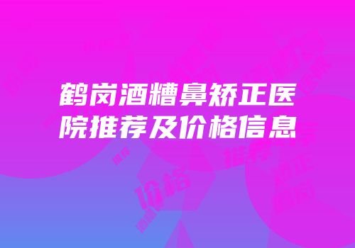 鹤岗酒糟鼻矫正医院推荐及价格信息