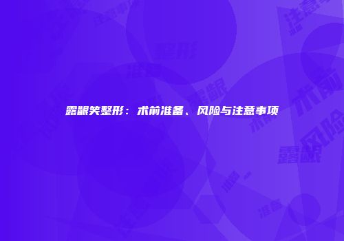 露龈笑整形：术前准备、风险与注意事项