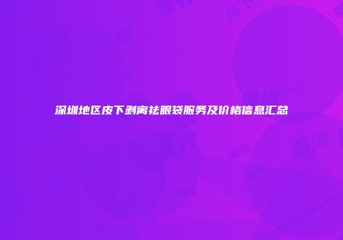 深圳地区皮下剥离祛眼袋服务及价格信息汇总