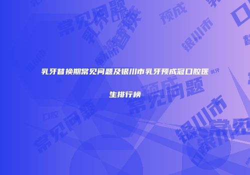 乳牙替换期常见问题及银川市乳牙预成冠口腔医生排行榜