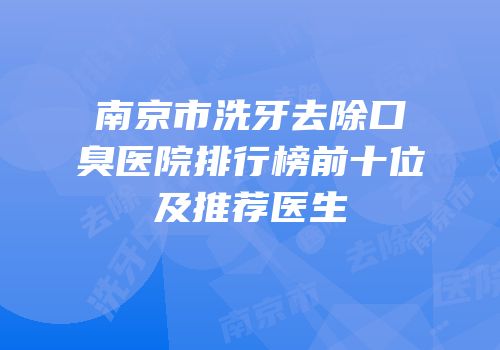 南京市洗牙去除口臭医院排行榜前十位及推荐医生