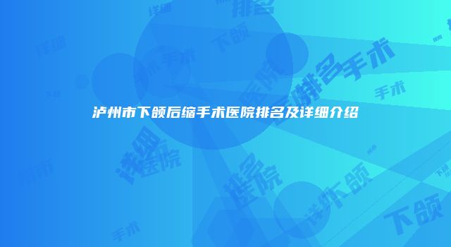 泸州市下颌后缩手术医院排名及详细介绍