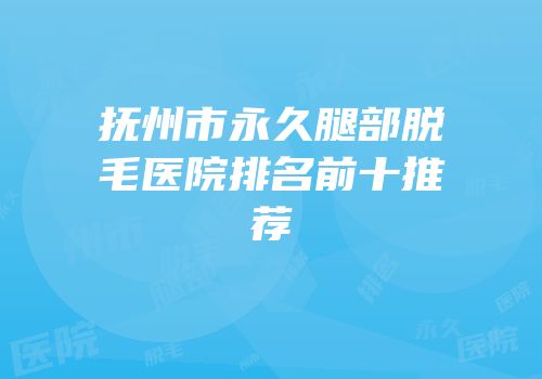 抚州市永久腿部脱毛医院排名前十推荐