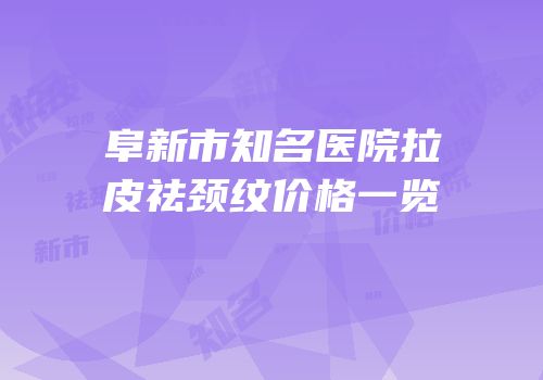 阜新市知名医院拉皮祛颈纹价格一览