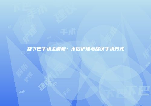 垫下巴手术全解析：术后护理与建议手术方式