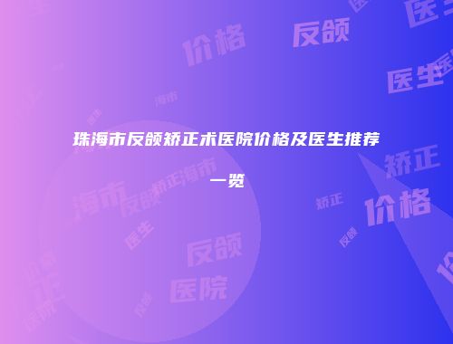 珠海市反颌矫正术医院价格及医生推荐一览
