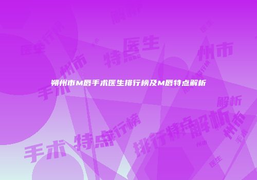 朔州市M唇手术医生排行榜及M唇特点解析