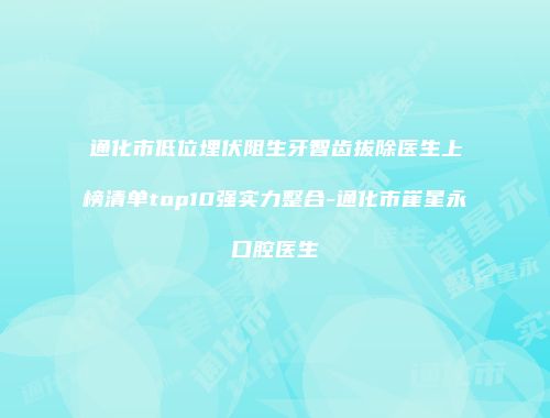 通化市低位埋伏阻生牙智齿拔除医生上榜清单top10强实力整合-通化市崔星永口腔医生