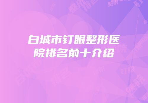 白城市钉眼整形医院排名前十介绍