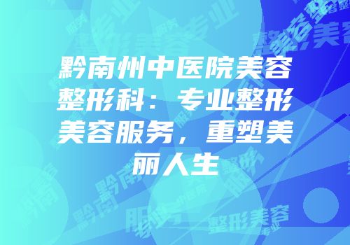 黔南州中医院美容整形科：专业整形美容服务，重塑美丽人生