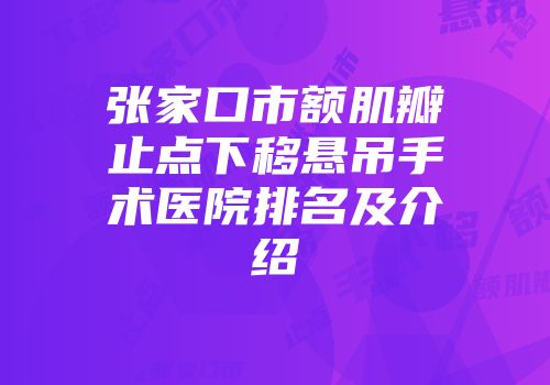 张家口市额肌瓣止点下移悬吊手术医院排名及介绍