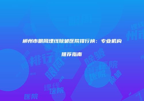 郴州市眼周埋线除皱医院排行榜：专业机构推荐指南