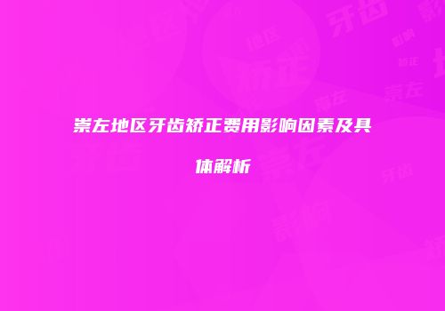 崇左地区牙齿矫正费用影响因素及具体解析