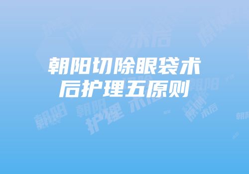 朝阳切除眼袋术后护理五原则