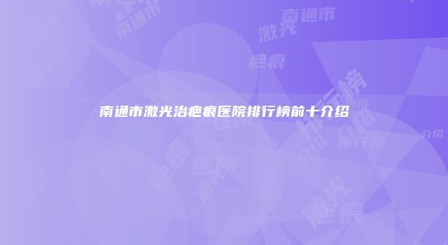 南通市激光治疤痕医院排行榜前十介绍