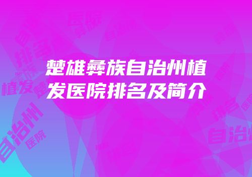 楚雄彝族自治州植发医院排名及简介