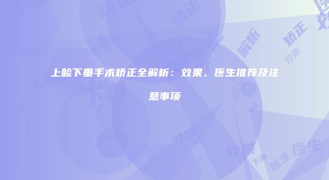 上睑下垂手术矫正全解析：效果、医生推荐及注意事项