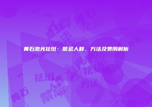 黄石激光祛斑：禁忌人群、方法及费用解析