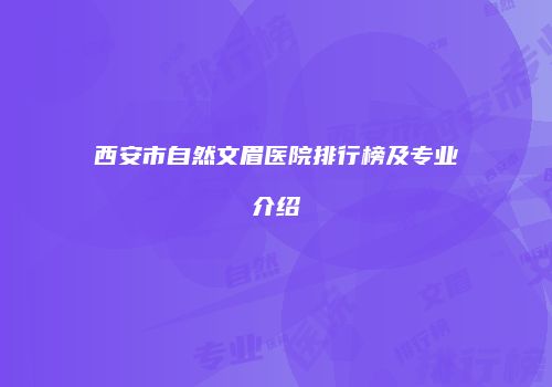 西安市自然文眉医院排行榜及专业介绍