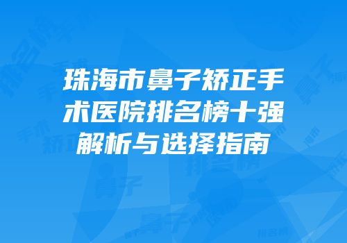 珠海市鼻子矫正手术医院排名榜十强解析与选择指南