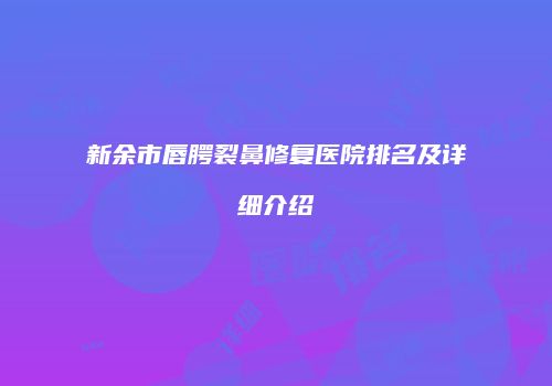 新余市唇腭裂鼻修复医院排名及详细介绍