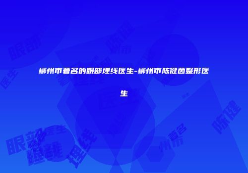 郴州市著名的眼部埋线医生-郴州市陈健茵整形医生