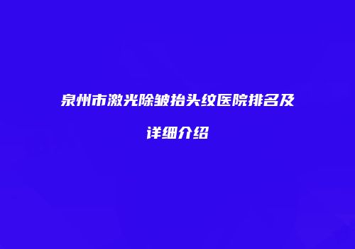 泉州市激光除皱抬头纹医院排名及详细介绍