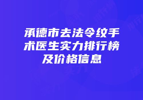 承德市去法令纹手术医生实力排行榜及价格信息