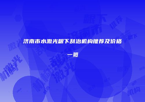济南市水激光龈下刮治机构推荐及价格一览