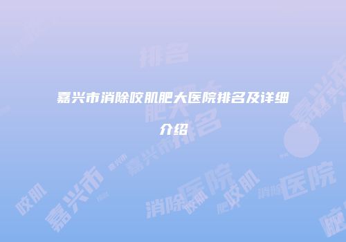 嘉兴市消除咬肌肥大医院排名及详细介绍