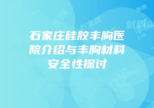 石家庄硅胶丰胸医院介绍与丰胸材料安全性探讨