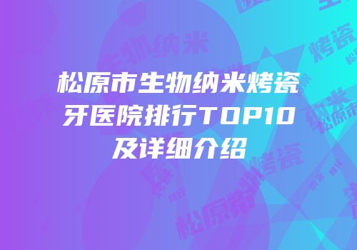 松原市生物纳米烤瓷牙医院排行TOP10及详细介绍