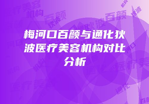 梅河口百颜与通化狄波医疗美容机构对比分析