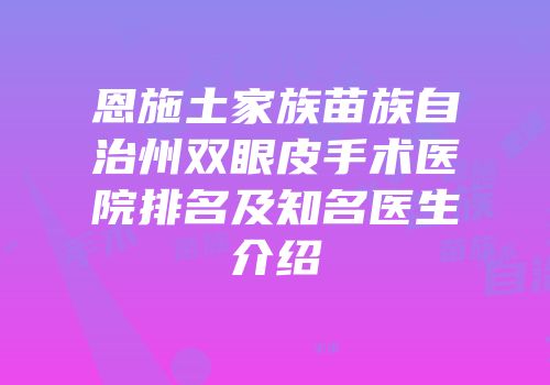 恩施土家族苗族自治州双眼皮手术医院排名及知名医生介绍