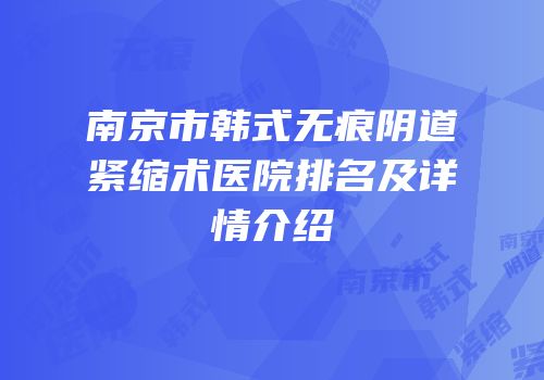 南京市韩式无痕阴道紧缩术医院排名及详情介绍