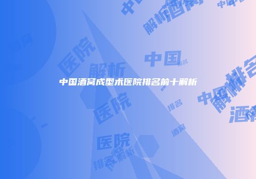 中国酒窝成型术医院排名前十解析
