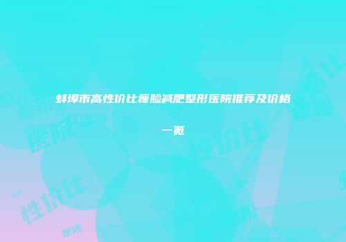 蚌埠市高性价比瘦脸减肥整形医院推荐及价格一览