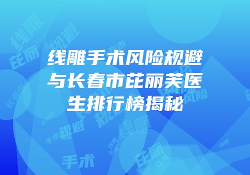 线雕手术风险规避与长春市芘丽芙医生排行榜揭秘