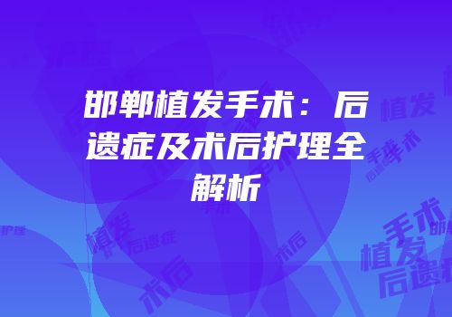 邯郸植发手术：后遗症及术后护理全解析