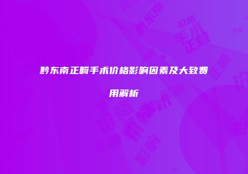 黔东南正畸手术价格影响因素及大致费用解析